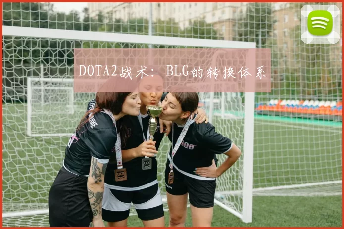 DOTA2战术：BLG的转换体系